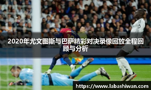 2020年尤文图斯与巴萨精彩对决录像回放全程回顾与分析