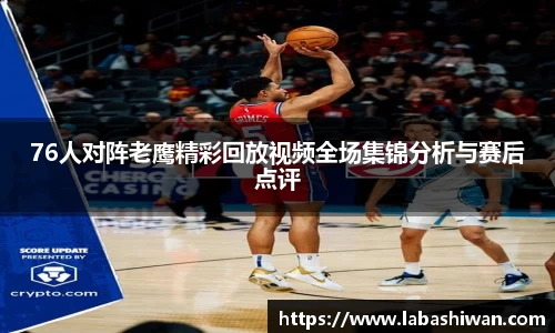 76人对阵老鹰精彩回放视频全场集锦分析与赛后点评