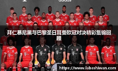 拜仁慕尼黑与巴黎圣日耳曼欧冠对决精彩集锦回顾