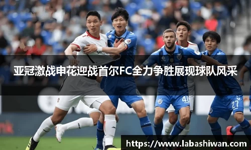 亚冠激战申花迎战首尔FC全力争胜展现球队风采