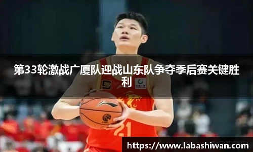 第33轮激战广厦队迎战山东队争夺季后赛关键胜利