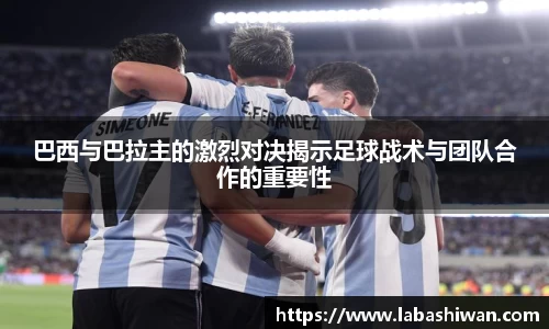 巴西与巴拉主的激烈对决揭示足球战术与团队合作的重要性