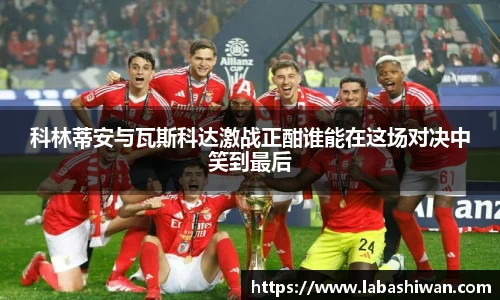 科林蒂安与瓦斯科达激战正酣谁能在这场对决中笑到最后