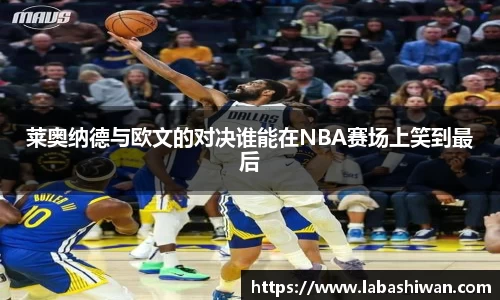 莱奥纳德与欧文的对决谁能在NBA赛场上笑到最后