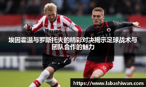 埃因霍温与罗斯托夫的精彩对决揭示足球战术与团队合作的魅力
